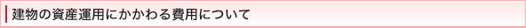 建物の資産運用にかかわる費用について